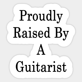 Proudly Raised By A Guitarist Sticker